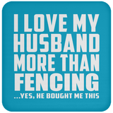 I Love My Husband More Than Fencing - Drink Coaster