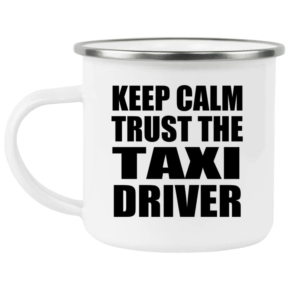 Keep Calm and Trust The Taxi Driver - 12oz Camping Mug