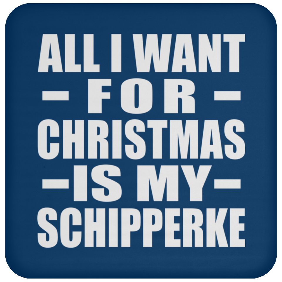 All I Want For Christmas Is My Schipperke - Coaster