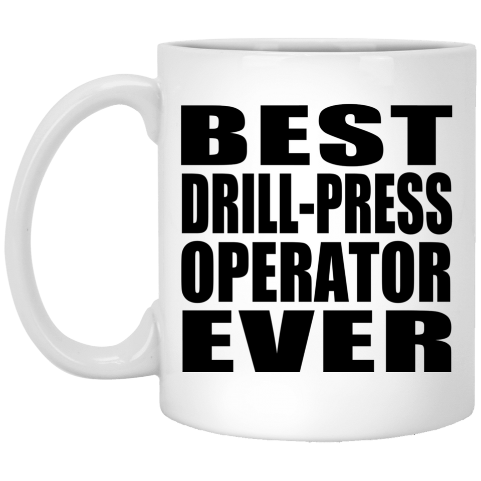 Best Drill-Press Operator Ever - 11 Oz Coffee Mug