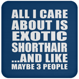 All I Care About Is Exotic Shorthair - Drink Coaster