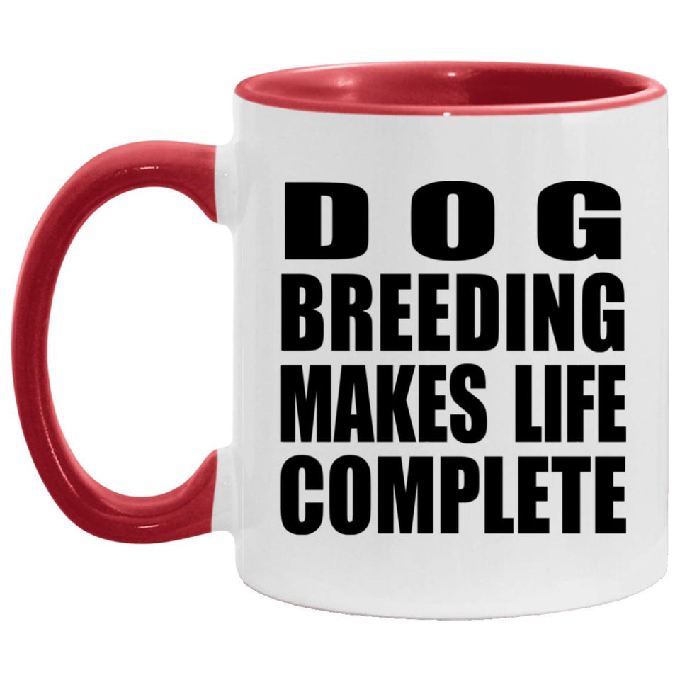 Dog Breeding Makes Life Complete - 11oz Accent Mug Red