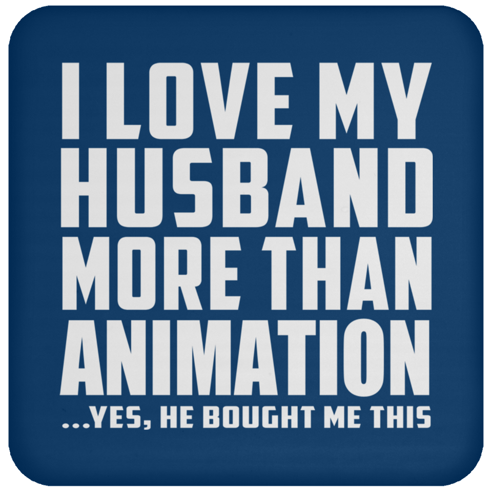 I Love My Husband More Than Animation - Drink Coaster