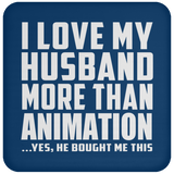 I Love My Husband More Than Animation - Drink Coaster