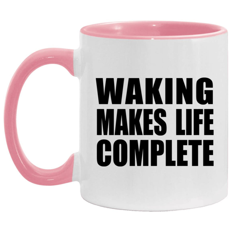 Waking Makes Life Complete - 11oz Accent Mug Pink