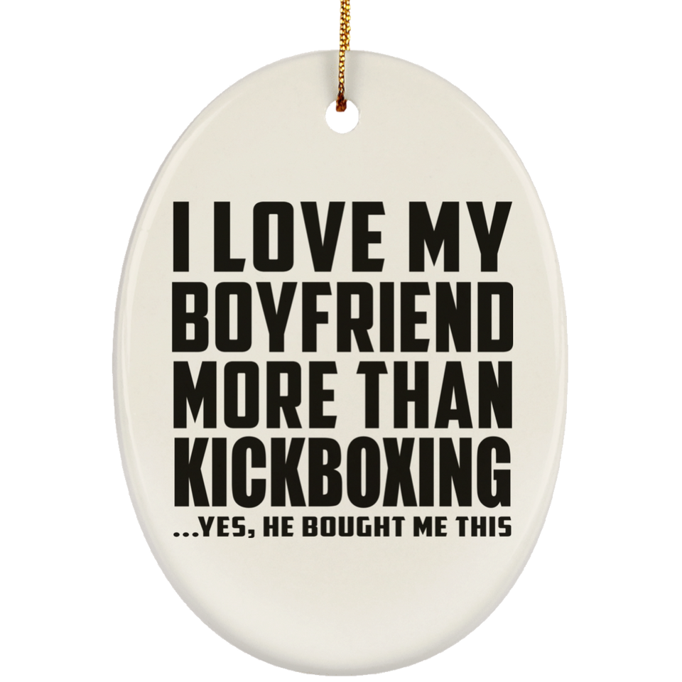 I Love My Boyfriend More Than Kickboxing - Oval Ornament