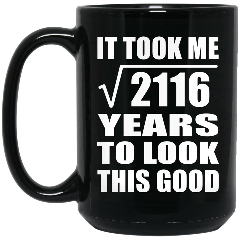 46th Birthday Took Square Root of 2116 Years To Look Good - 15oz Coffee Mug Black