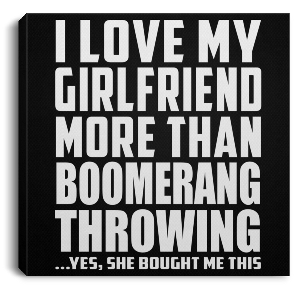 I Love My Girlfriend More Than Boomerang Throwing - Canvas Square
