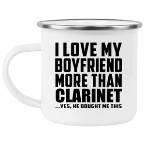 I Love My Boyfriend More Than Clarinet - 12oz Camping Mug