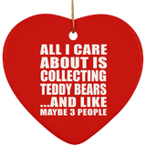 All I Care About Is Collecting Teddy Bears - Heart Ornament