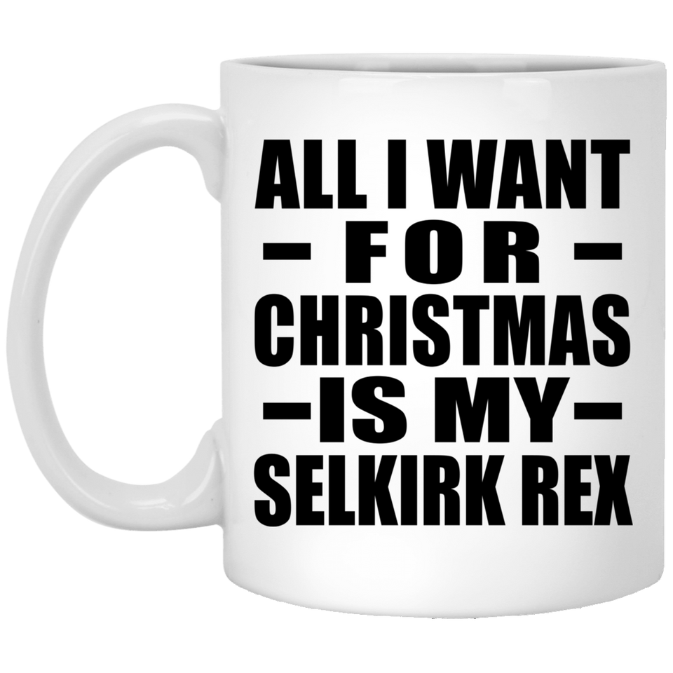 All I Want For Christmas Is My Selkirk Rex - 11 Oz Coffee Mug