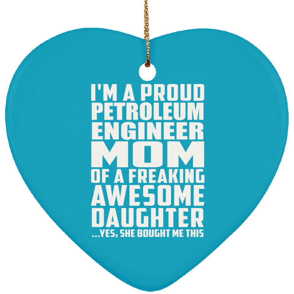 Proud Petroleum Engineer Mom Of Awesome Daughter - Heart Ornament