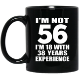 56th Birthday I'm Not 56 I'm 18 With 38 Years Experience - 11oz Coffee Mug Black