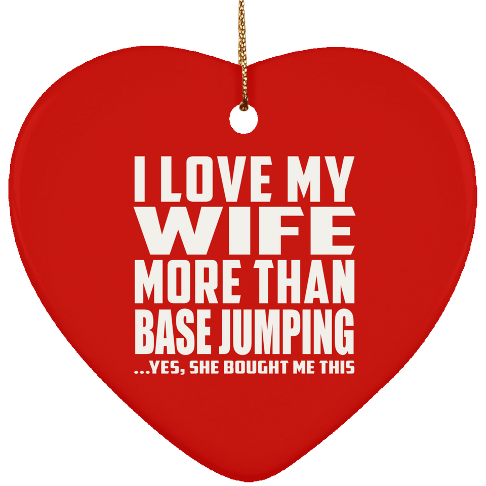 I Love My Wife More Than Base Jumping - Heart Ornament