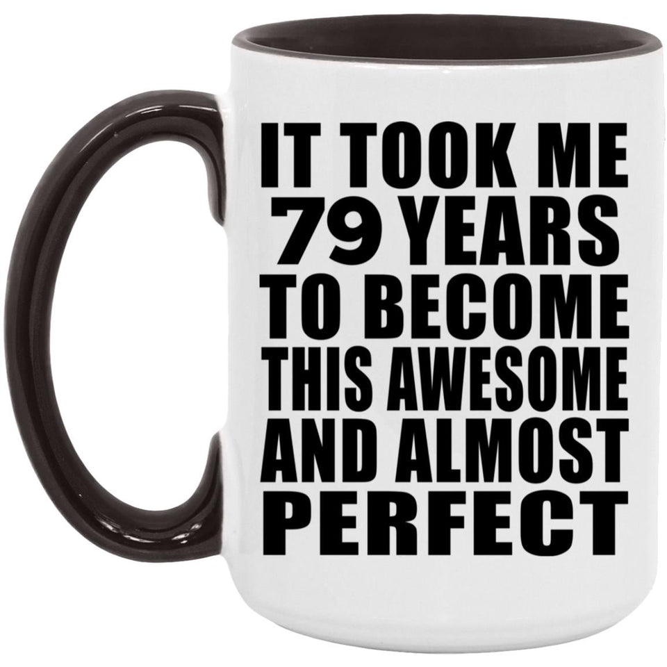 79th Birthday Took 79 Years To Become Awesome & Perfect - 15oz Accent Mug Black