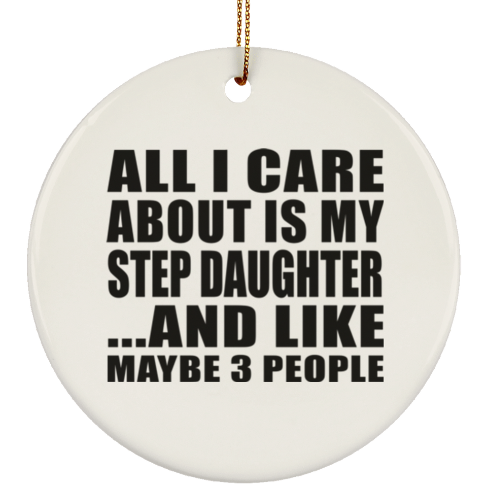 All I Care About Is My Step Daughter - Circle Ornament