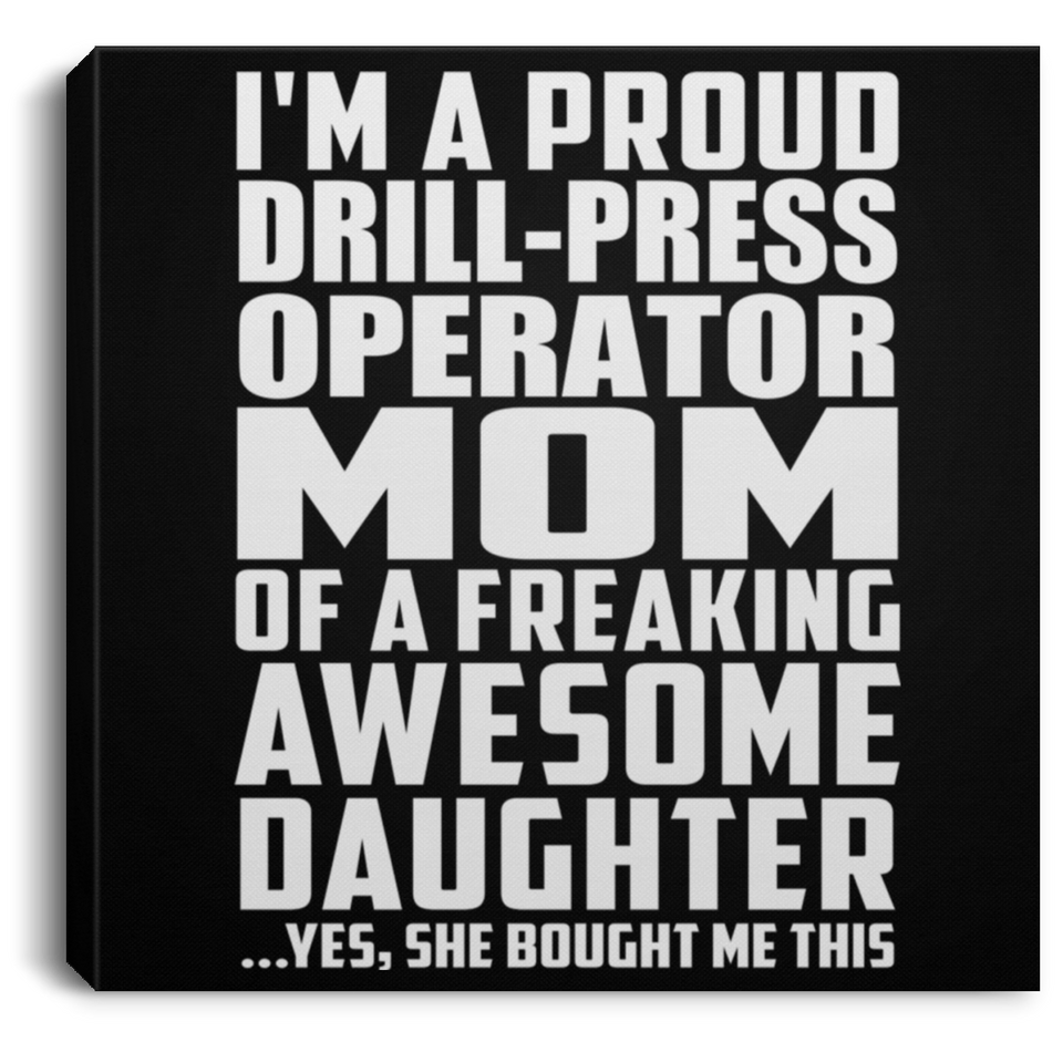 Proud Drill-Press Operator Mom Of Awesome Daughter - Canvas Square