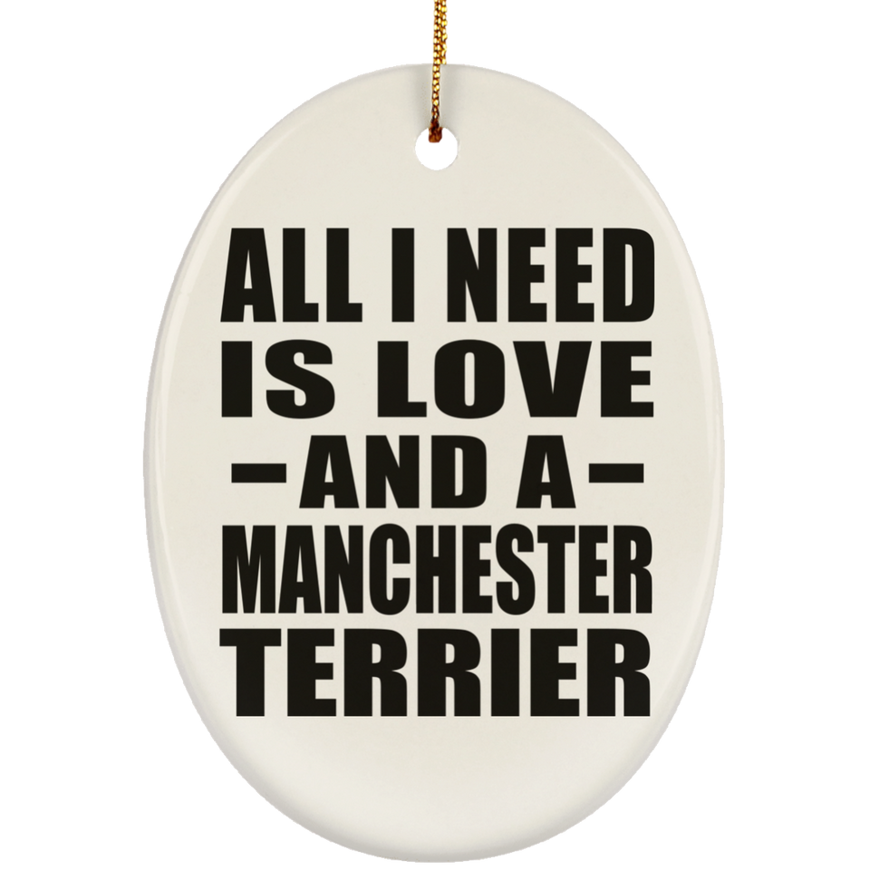 All I Need Is Love And A Manchester Terrier - Oval Ornament