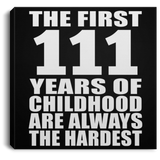 111th Birthday First 111 Years of Childhood Are The Hardest - Canvas Square