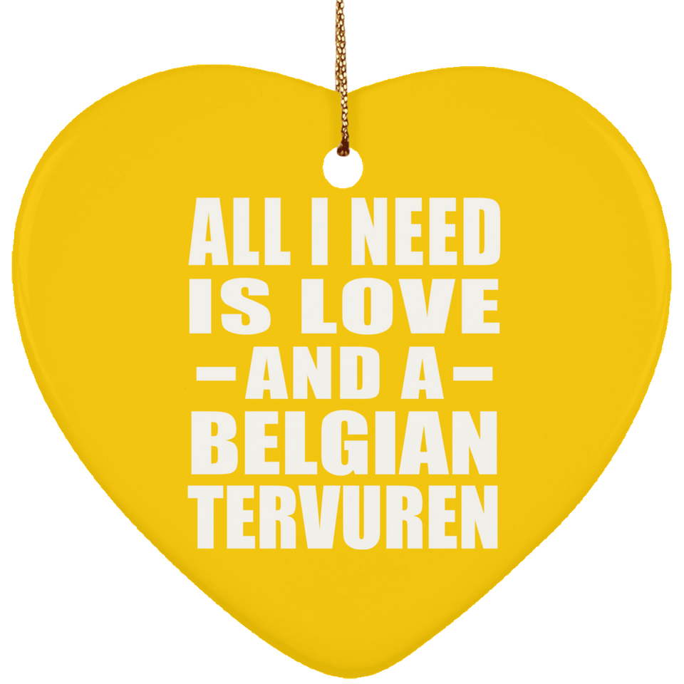 All I Need Is Love And A Belgian Tervuren - Heart Ornament