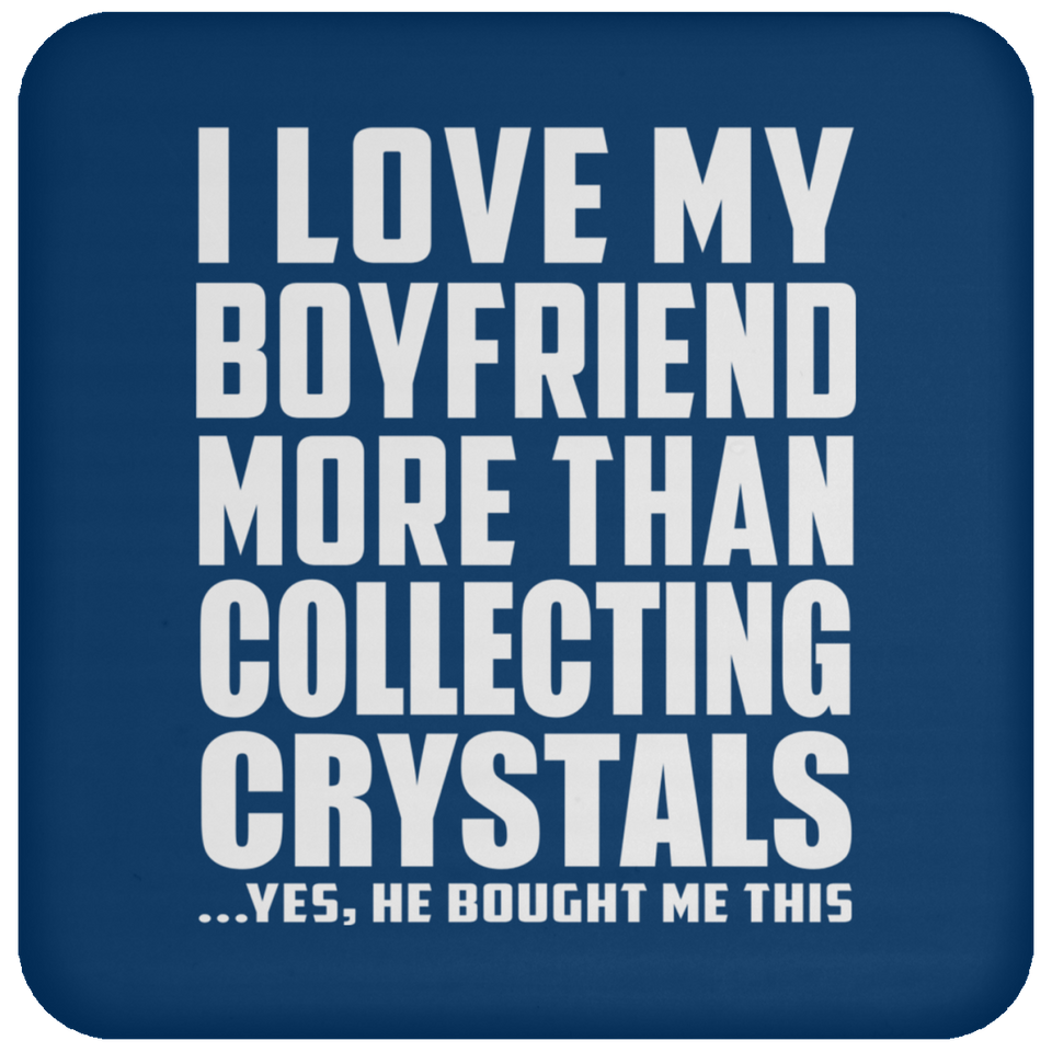 I Love My Boyfriend More Than Collecting Crystals - Drink Coaster