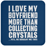 I Love My Boyfriend More Than Collecting Crystals - Drink Coaster