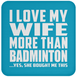 I Love My Wife More Than Badminton - Drink Coaster