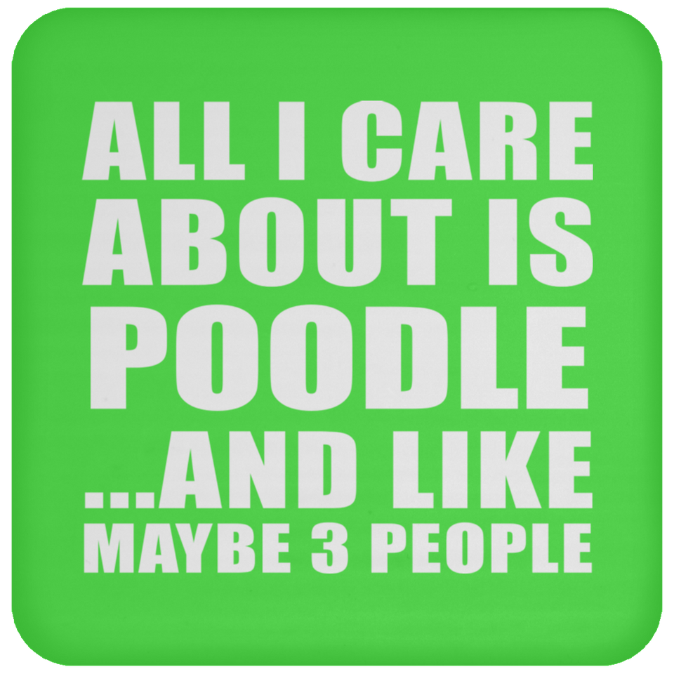 All I Care About Is Poodle - Drink Coaster