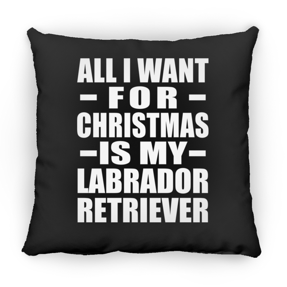 All I Want For Christmas Is My Labrador Retriever - Throw Pillow Black