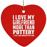 I Love My Girlfriend More Than Pottery - Heart Ornament