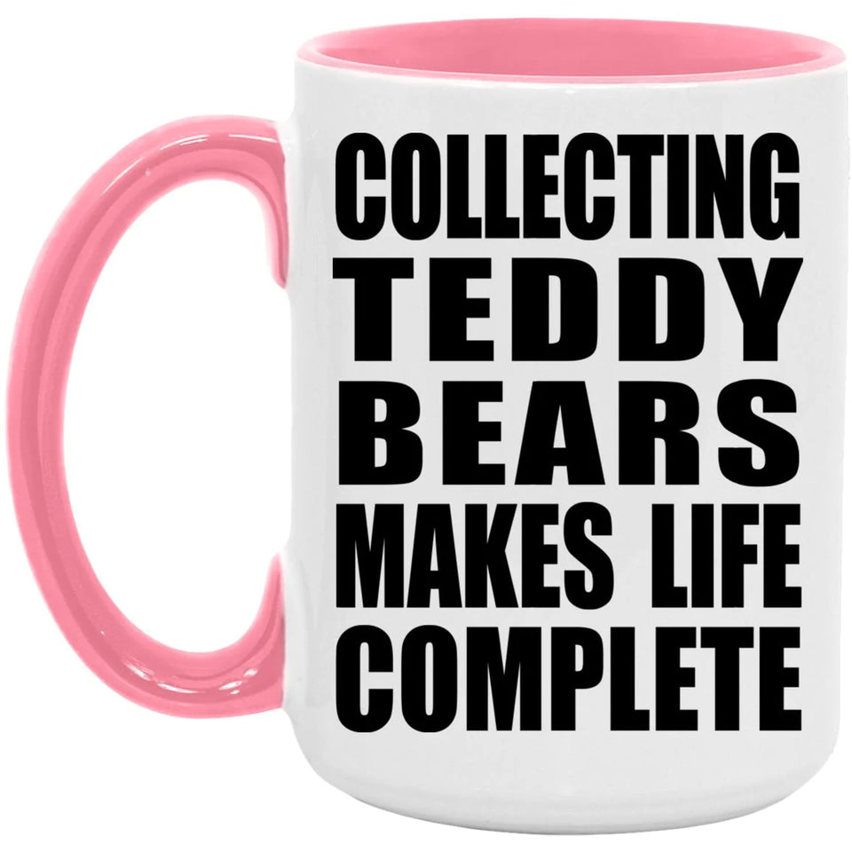 Collecting Teddy Bears Makes Life Complete - 15oz Accent Mug Pink