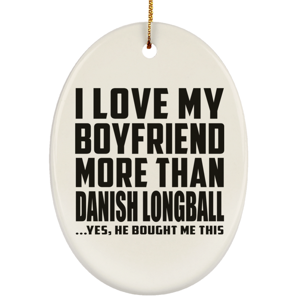 I Love My Boyfriend More Than Danish Longball - Oval Ornament
