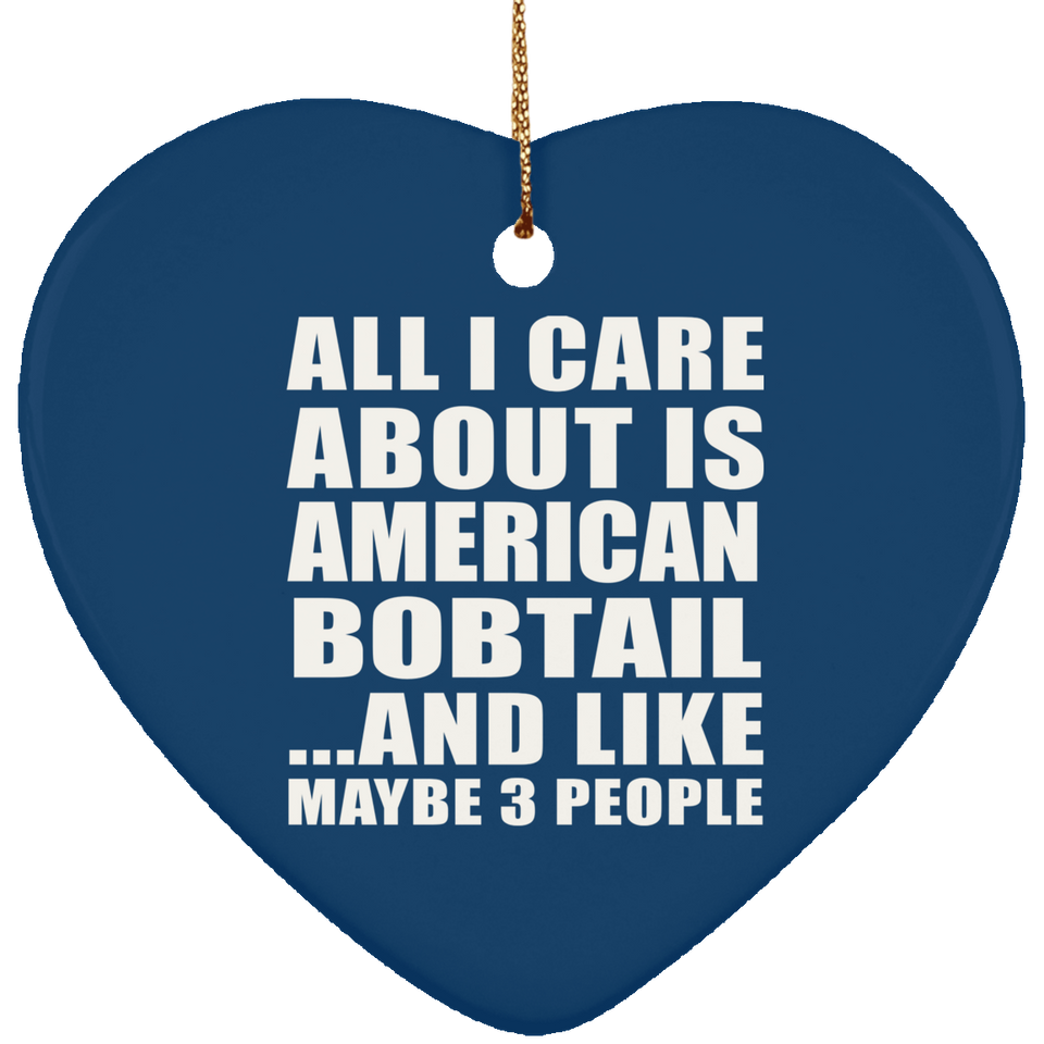 All I Care About Is American Bobtail - Heart Ornament