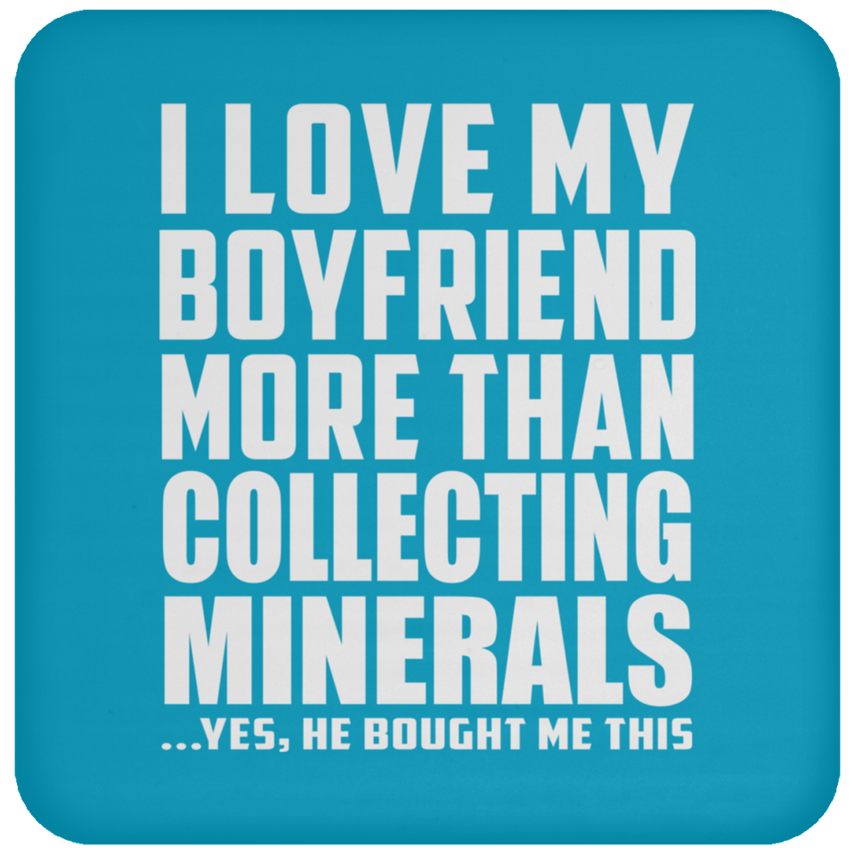 I Love My Boyfriend More Than Collecting Minerals - Drink Coaster