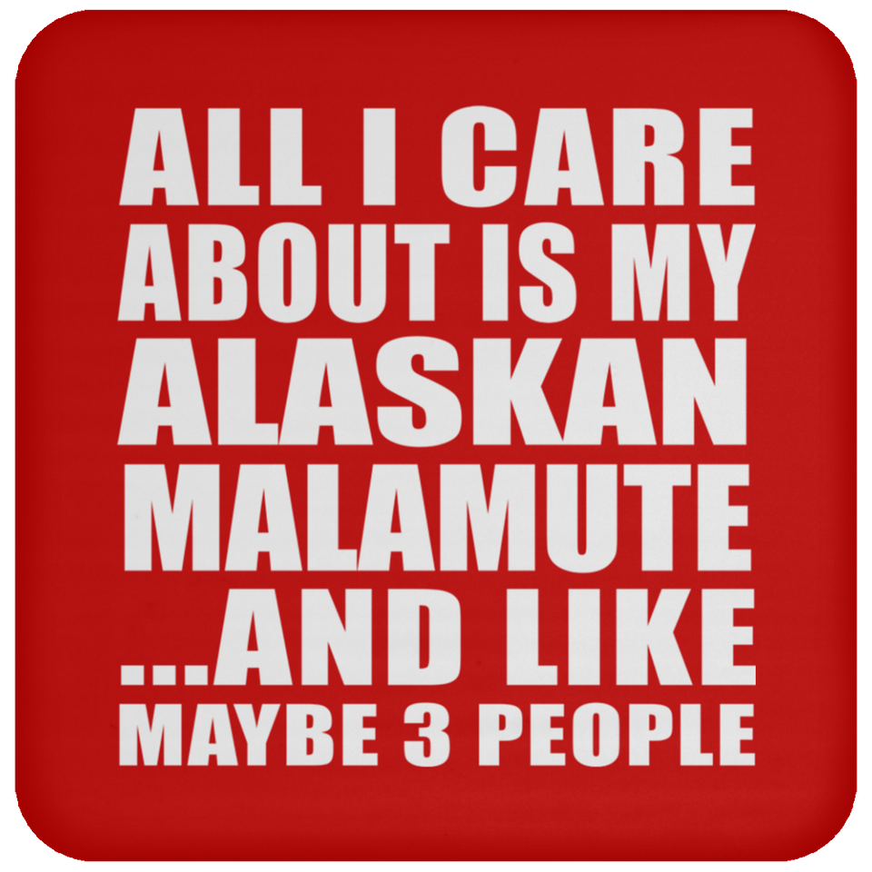 All I Care About Is My Alaskan Malamute - Drink Coaster