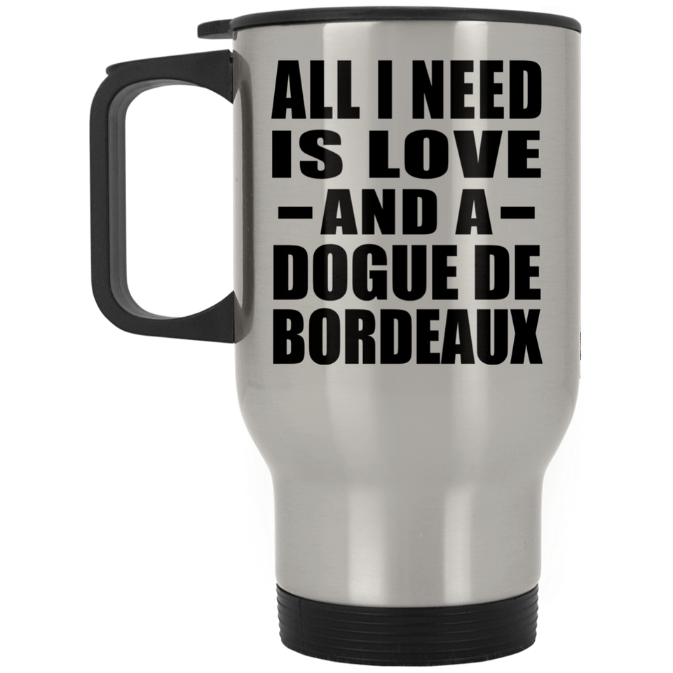 All I Need Is Love And A Dogue De Bordeaux - Silver Travel Mug