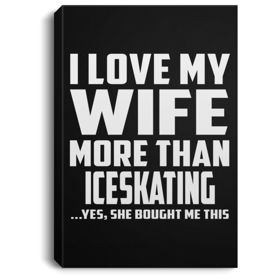 I Love My Wife More Than Iceskating - Canvas Portrait