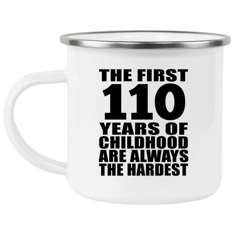 110th Birthday First 110 Years of Childhood Are The Hardest - 12oz Camping Mug