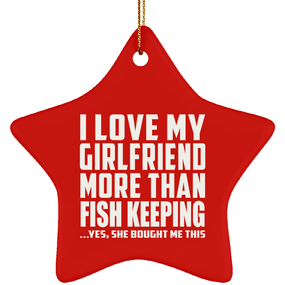 I Love My Girlfriend More Than Fish Keeping - Star Ornament
