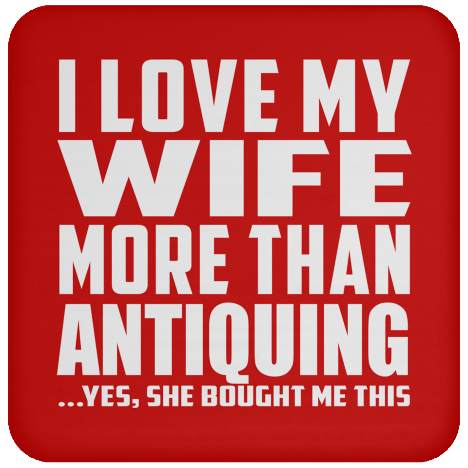 I Love My Wife More Than Antiquing - Drink Coaster