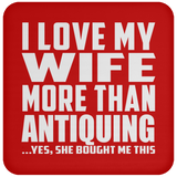 I Love My Wife More Than Antiquing - Drink Coaster