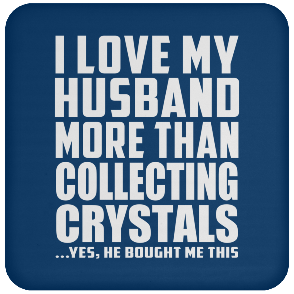 I Love My Husband More Than Collecting Crystals - Drink Coaster