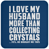 I Love My Husband More Than Collecting Crystals - Drink Coaster