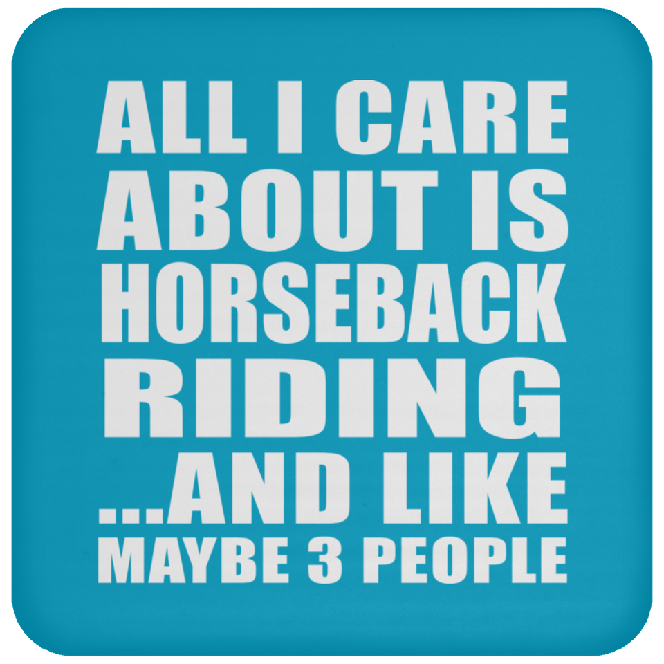All I Care About Is Horseback Riding - Drink Coaster