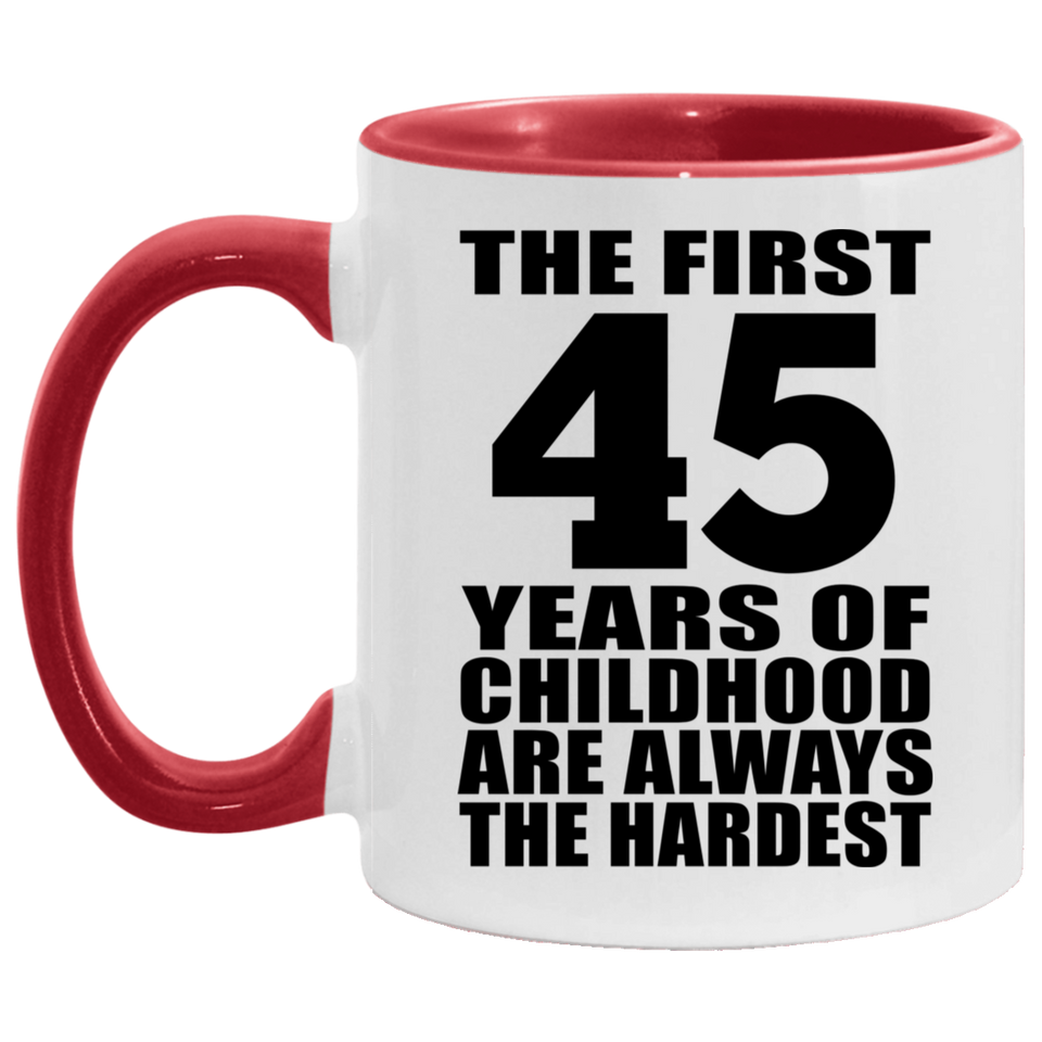 45th Birthday First 45 Years of Childhood Are The Hardest - 11oz Accent Mug Red