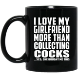I Love My Girlfriend More Than Collecting Cocks - 11 Oz Coffee Mug Black