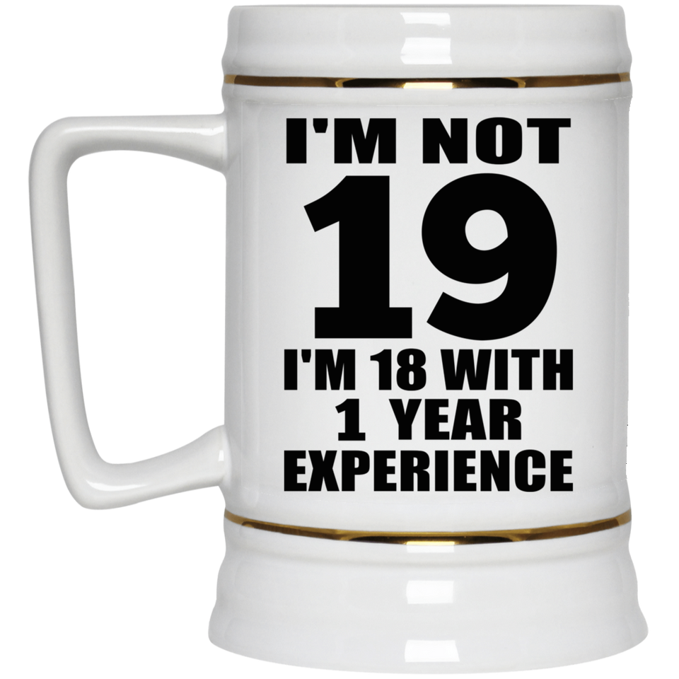 19th Birthday I'm Not 19 I'm 18 With 1 Year Experience - Beer Stein
