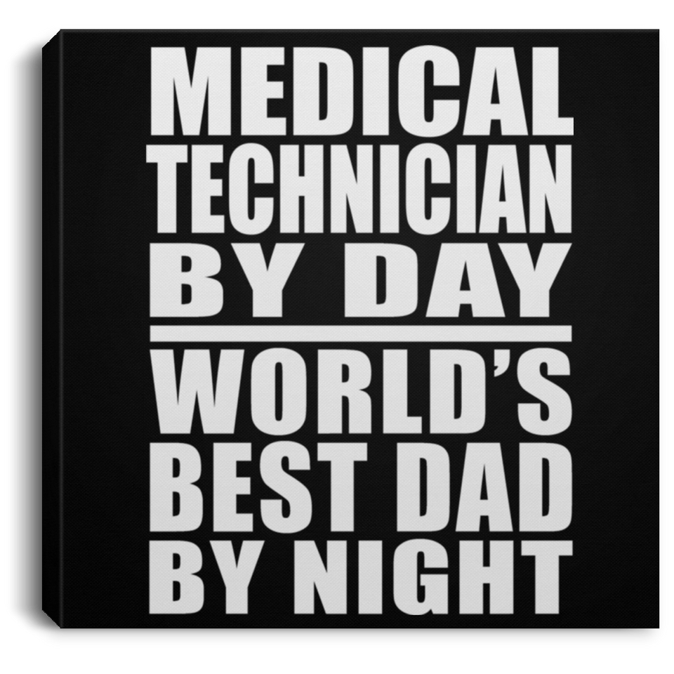 Medical Technician By Day World's Best Dad By Night - Canvas Square