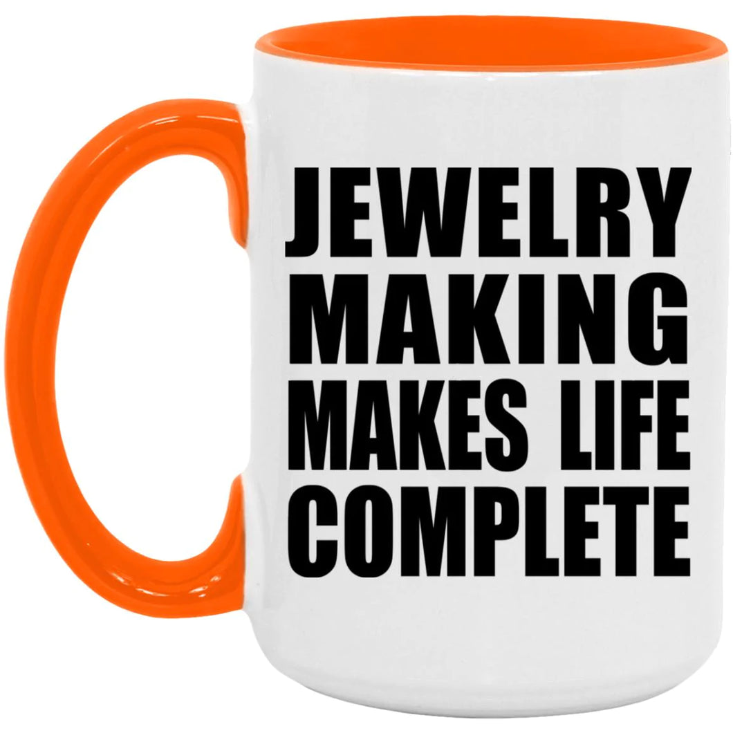 Jewelry Making Makes Life Complete - 15oz Accent Mug Orange