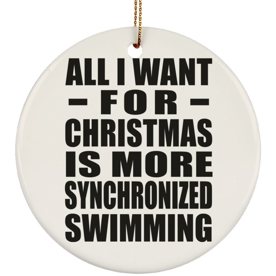 All I Want For Christmas Is More Synchronized Swimming - Circle Ornament
